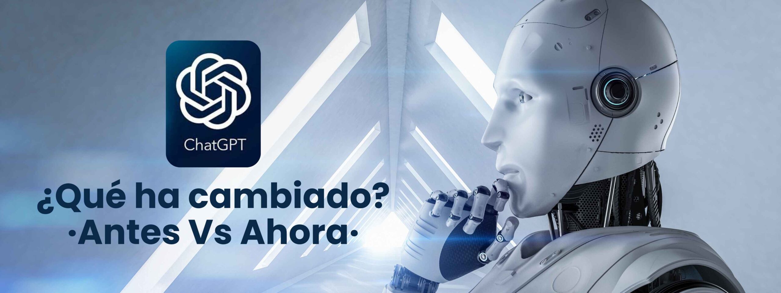 Ahora vs antes Imagen de un robot humanoide pensativo, a la izquierda el logo de ChatGPT y un texto: ¿Qué ha cambiado? Antes Vs Ahora.